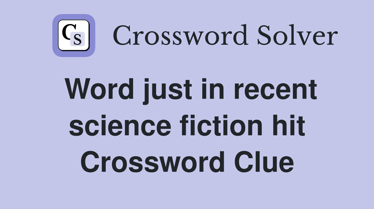 Word just in recent science fiction hit Crossword Clue