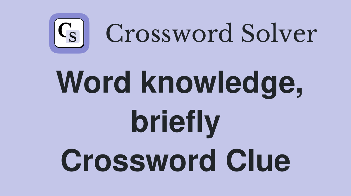 Word knowledge, briefly Crossword Clue