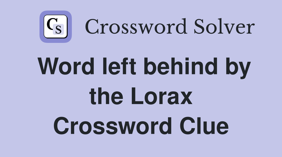Word left behind by the Lorax Crossword Clue