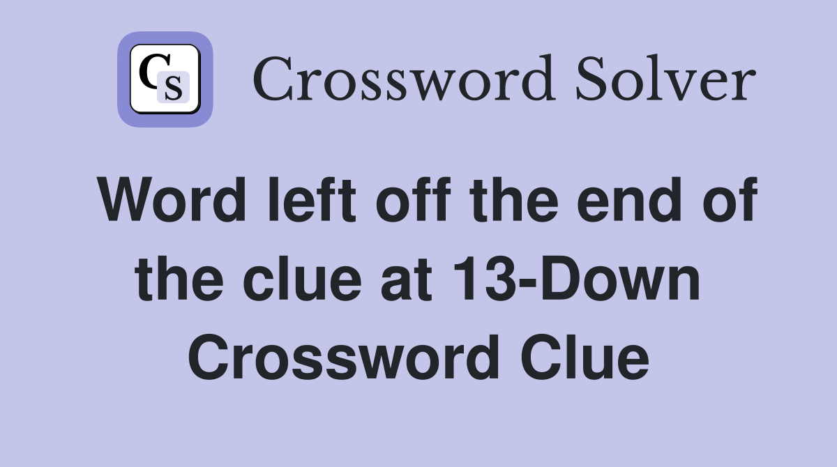 Word left off the end of the clue at 13-Down Crossword Clue