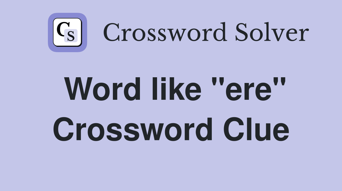 Word like "ere" Crossword Clue