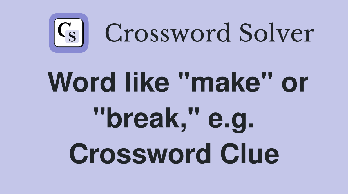 Word like "make" or "break," e.g. Crossword Clue