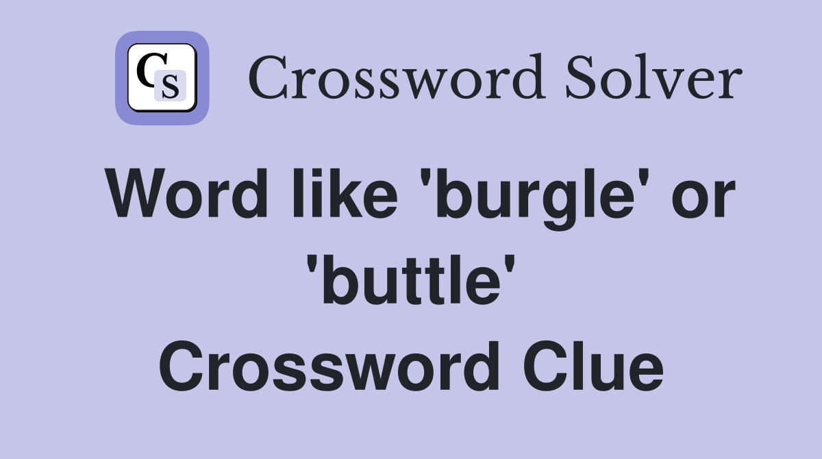 Word like 'burgle' or 'buttle' Crossword Clue