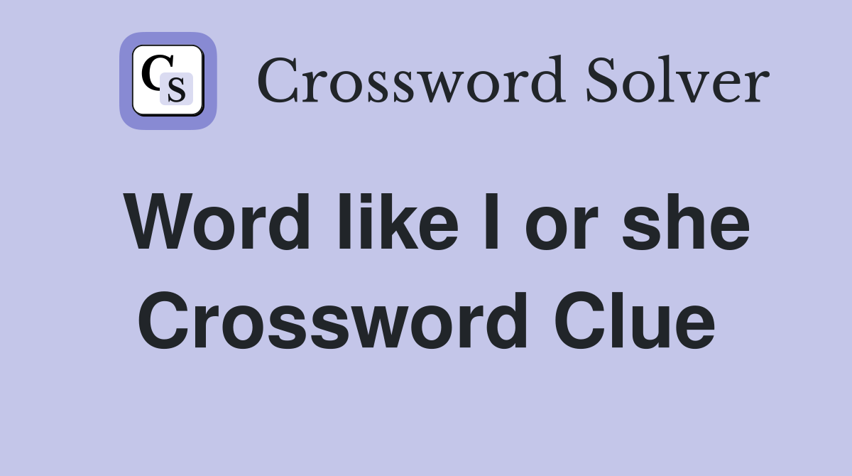 Word like I or she Crossword Clue