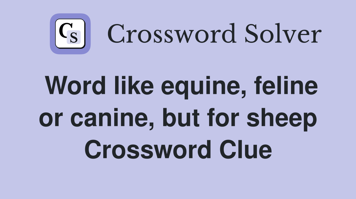 Word like equine, feline or canine, but for sheep Crossword Clue