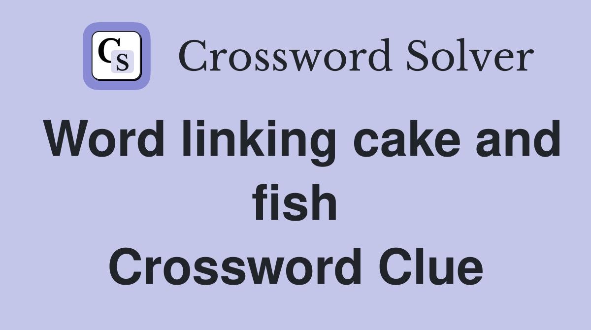 Word linking cake and fish Crossword Clue