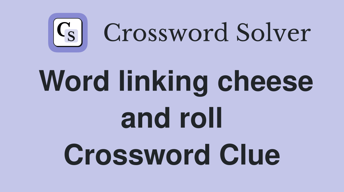 Word linking cheese and roll Crossword Clue