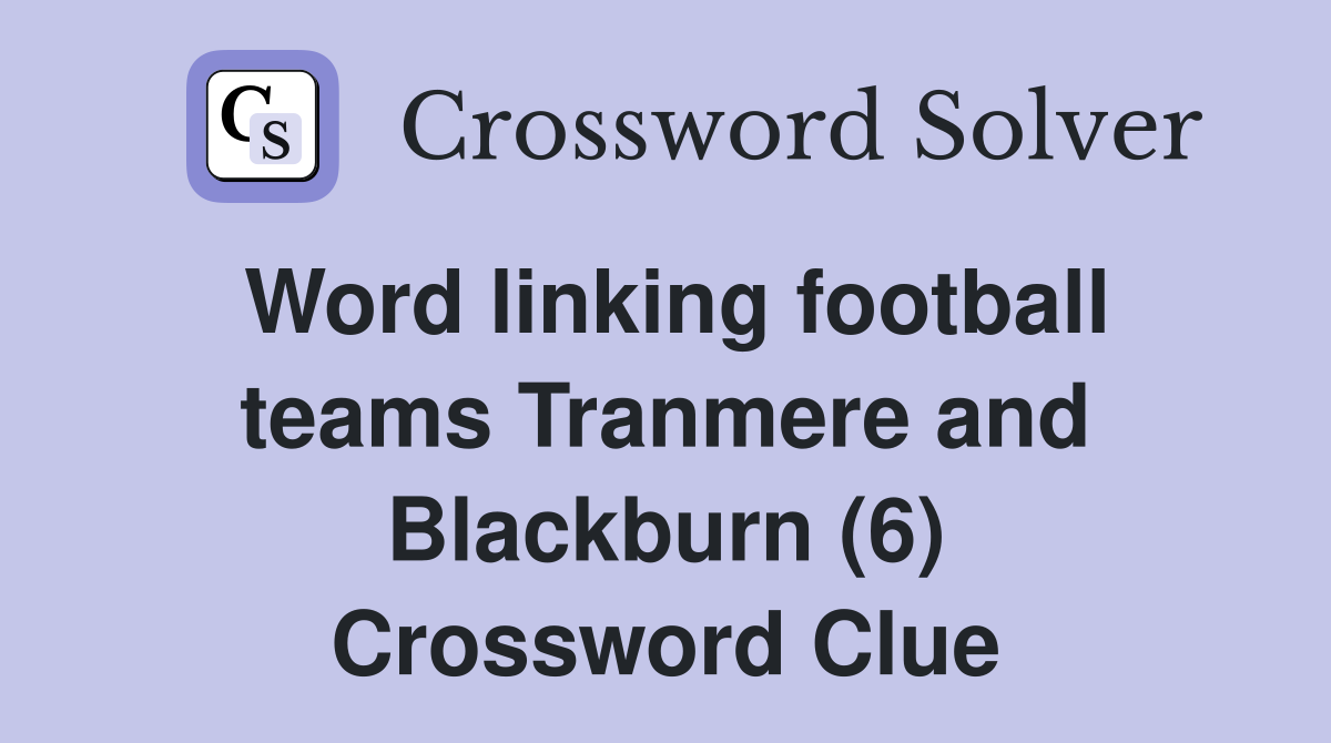 Word linking football teams Tranmere and Blackburn (6) Crossword Clue