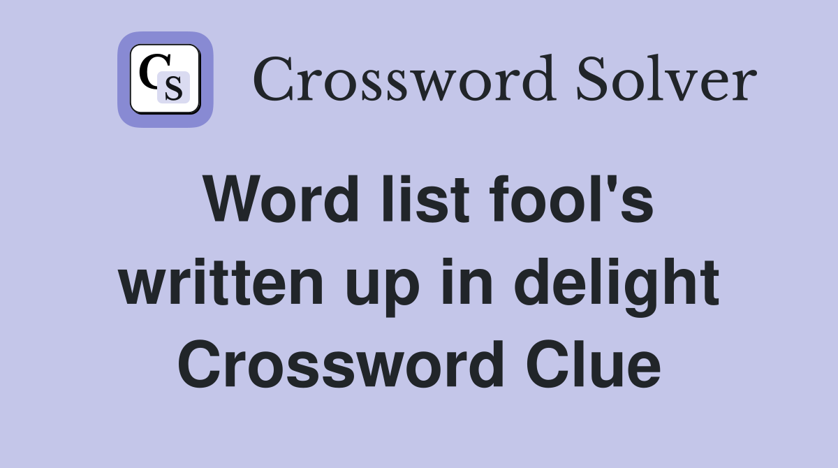 Word list fool's written up in delight Crossword Clue