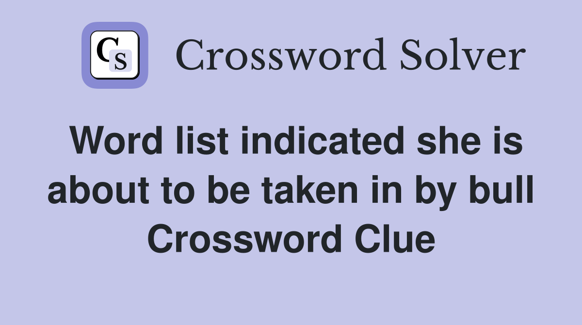 Word list indicated she is about to be taken in by bull Crossword Clue