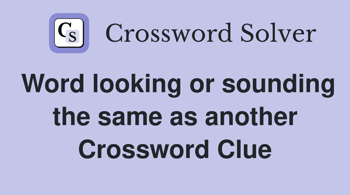 Word looking or sounding the same as another Crossword Clue