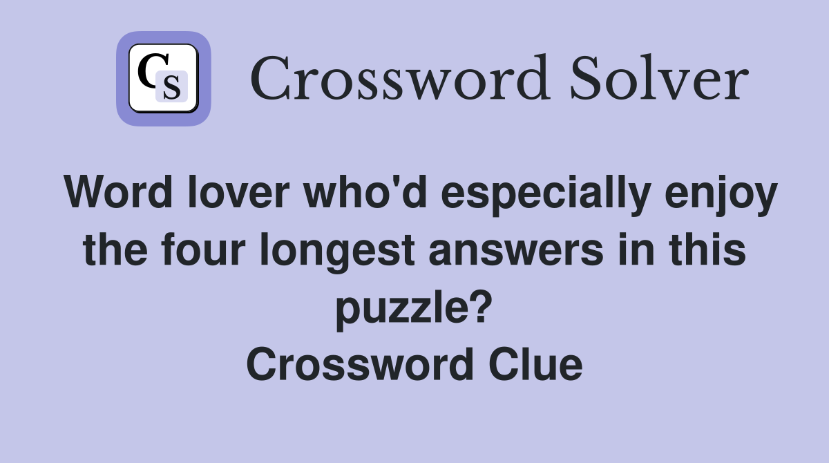 Word lover who'd especially enjoy the four longest answers in this puzzle? Crossword Clue