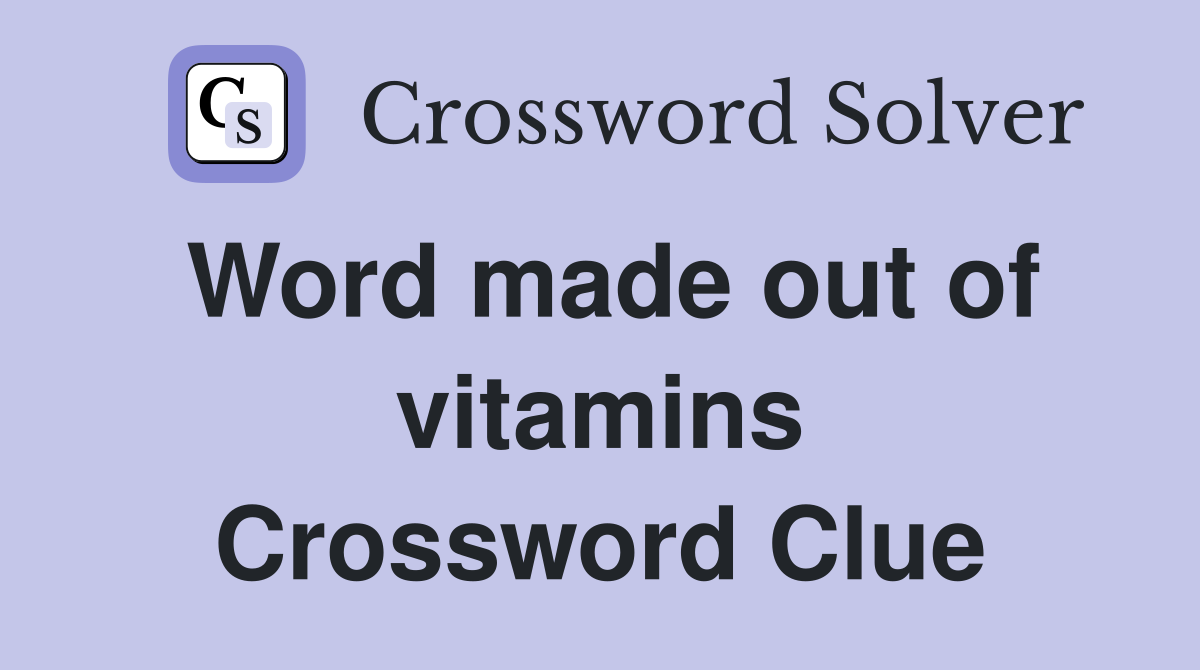 Word made out of vitamins Crossword Clue