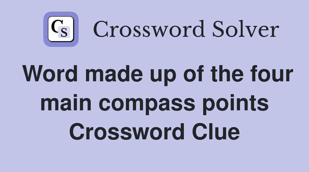Word made up of the four main compass points Crossword Clue