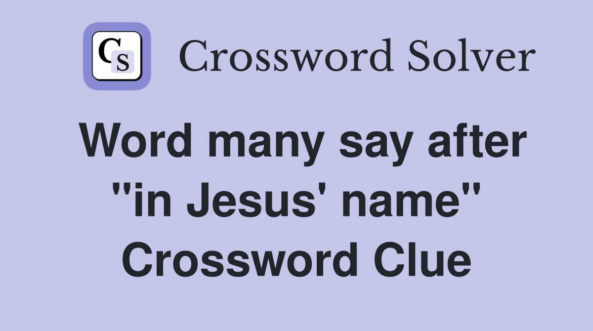 Word many say after "in Jesus' name" Crossword Clue