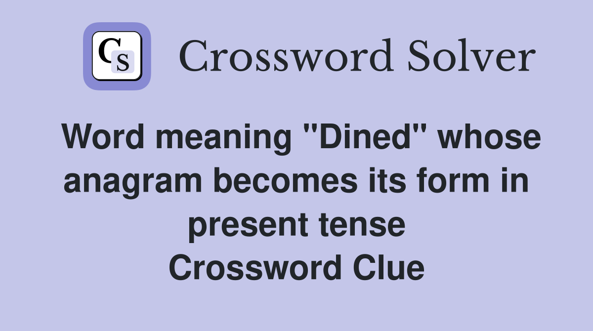 Word meaning "Dined" whose anagram becomes its form in present tense Crossword Clue
