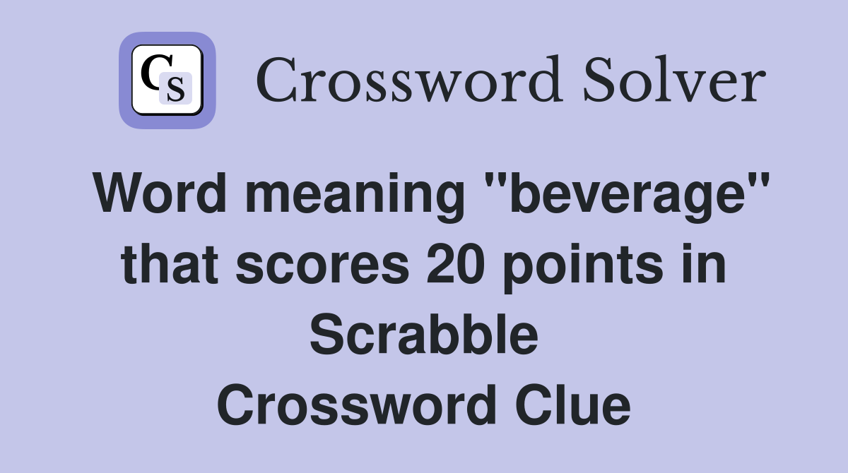 Word meaning beverage that scores 20 points in Scrabble - Crossword Clue  Answers - Crossword Solver