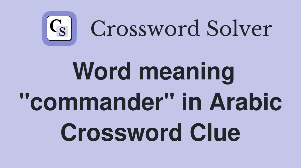 Word meaning "commander" in Arabic Crossword Clue