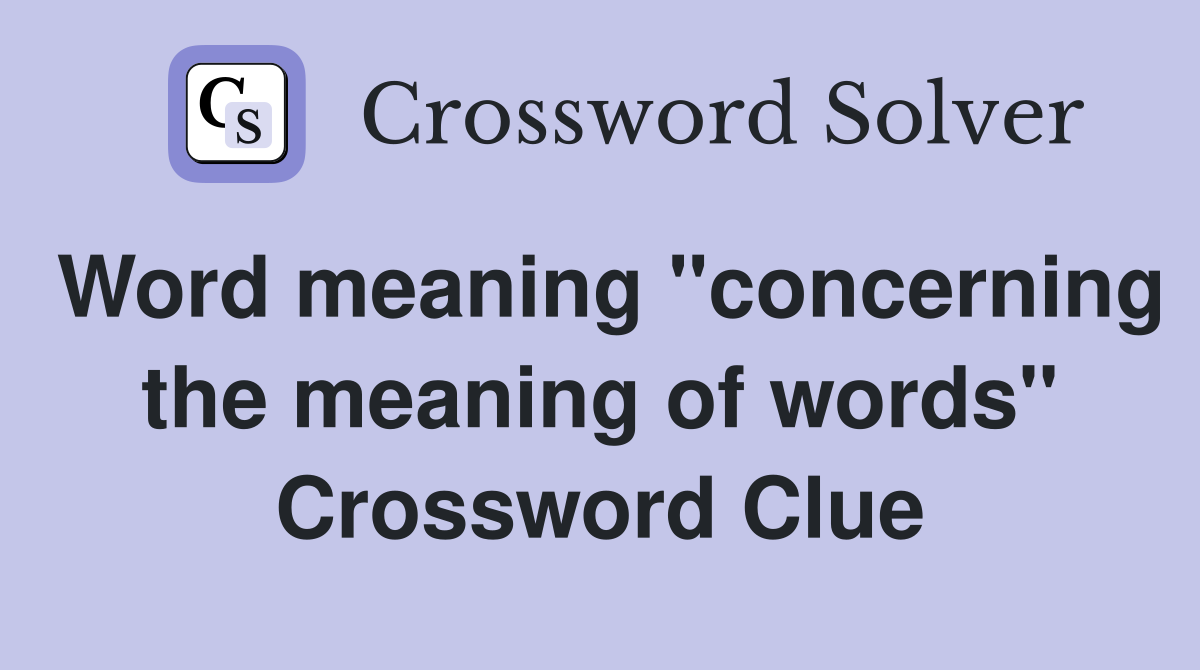 Word meaning "concerning the meaning of words" Crossword Clue