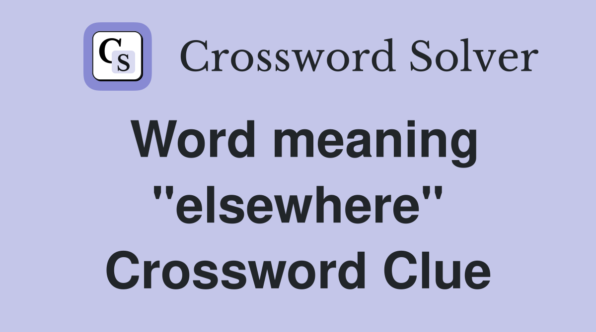 Word meaning "elsewhere" Crossword Clue
