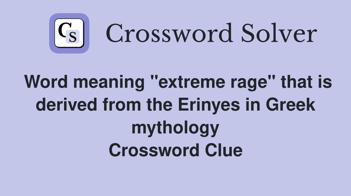 Word meaning "extreme rage" that is derived from the Erinyes in Greek mythology Crossword Clue