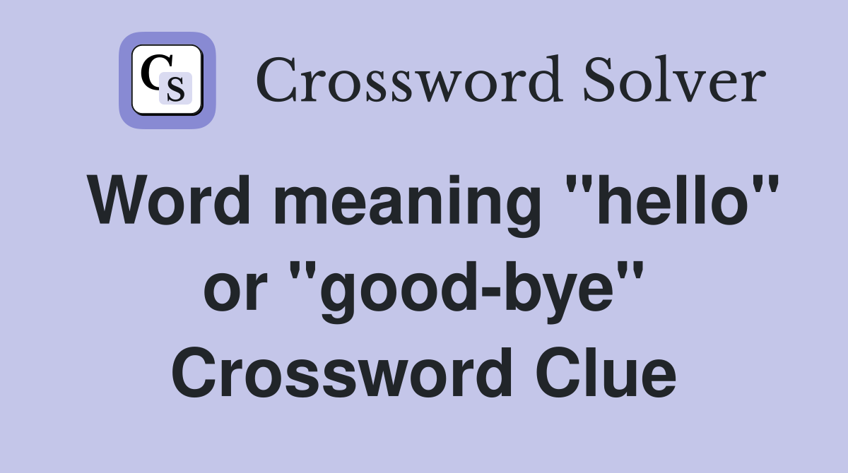 Word meaning "hello" or "good-bye" Crossword Clue