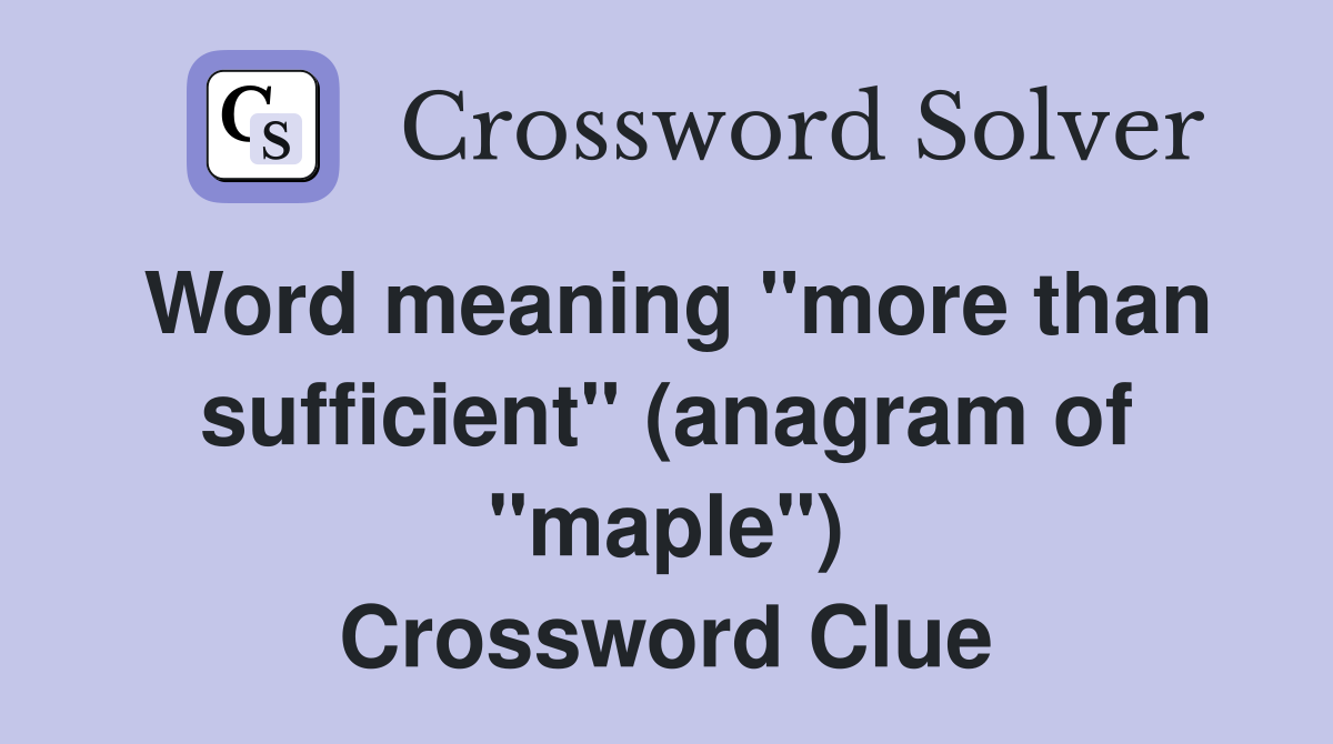 Word meaning "more than sufficient" (anagram of "maple") Crossword Clue