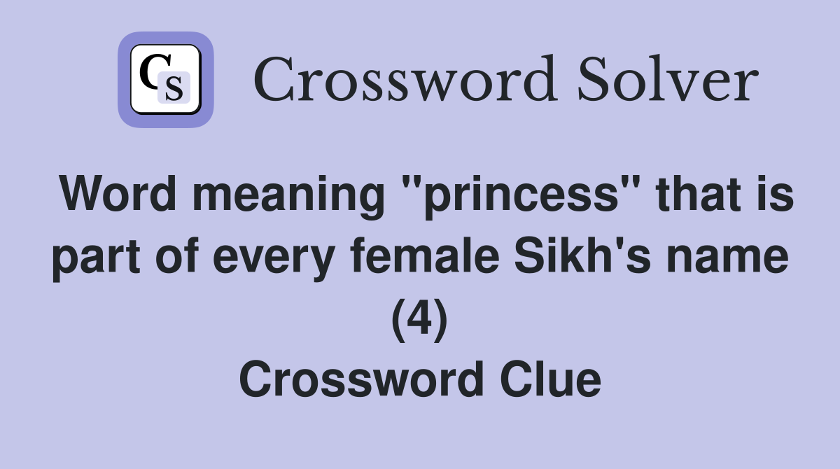 Word meaning "princess" that is part of every female Sikh's name (4) Crossword Clue
