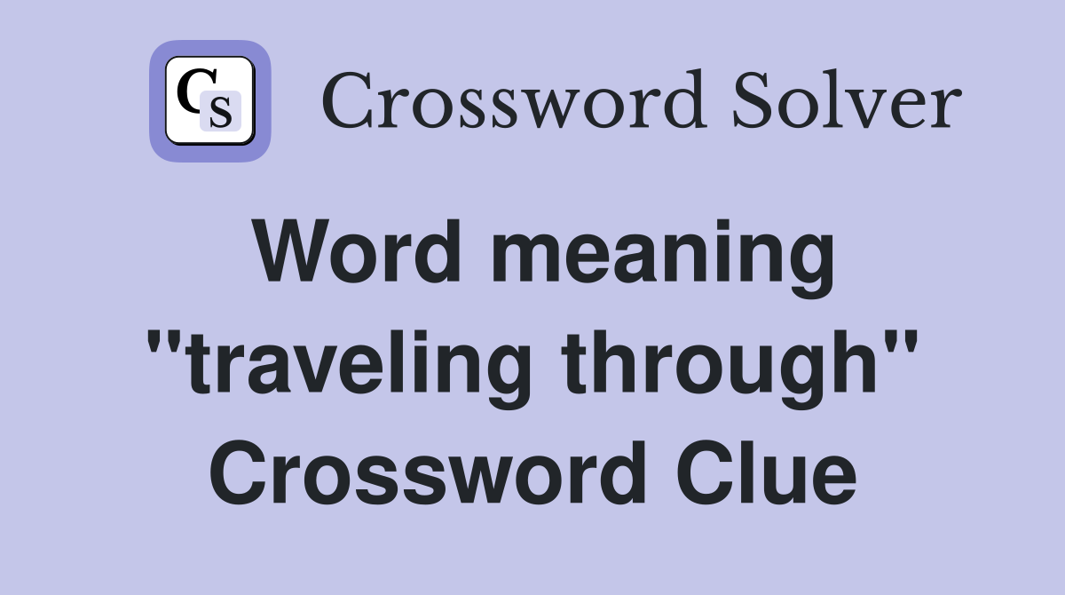 Word meaning "traveling through" Crossword Clue