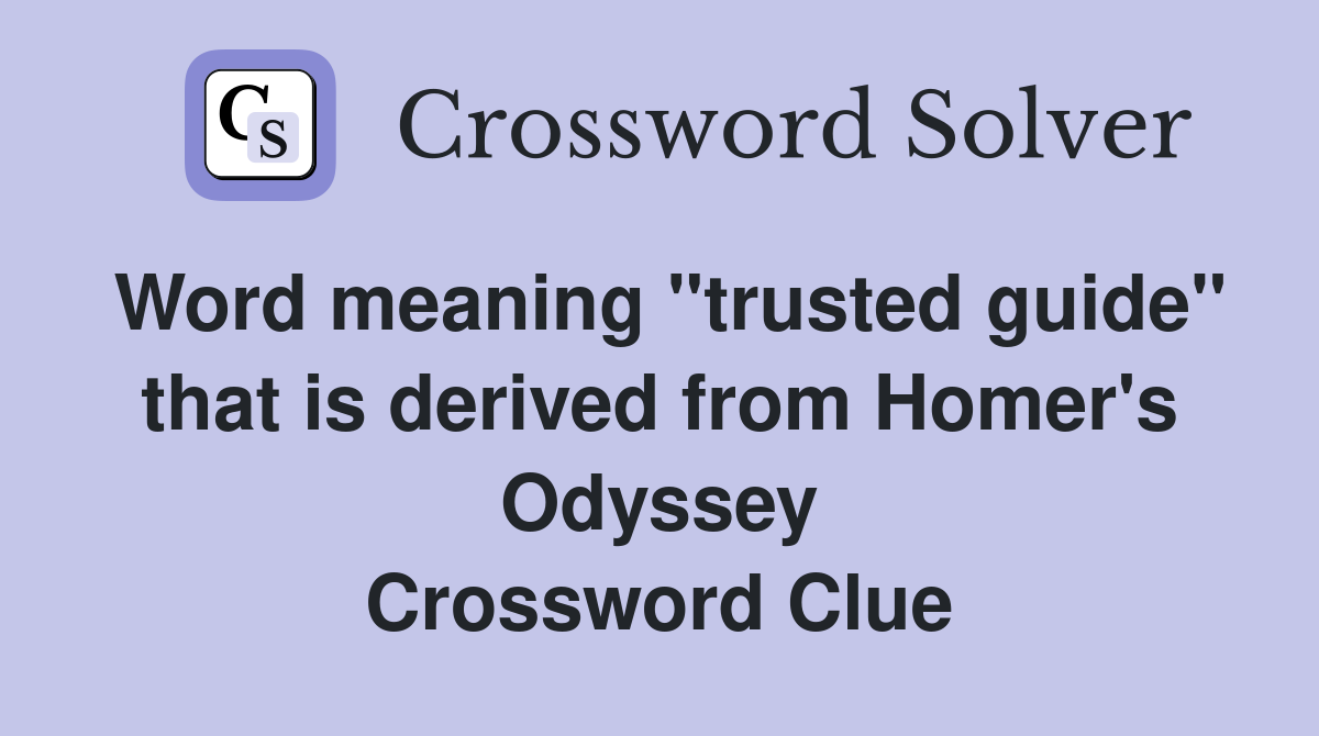 Word meaning "trusted guide" that is derived from Homer's Odyssey Crossword Clue