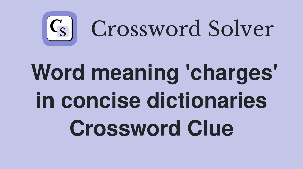 Word meaning 'charges' in concise dictionaries Crossword Clue