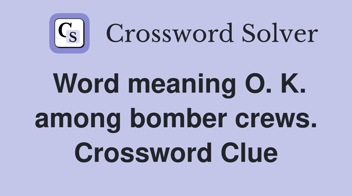 Word meaning O. K. among bomber crews. Crossword Clue