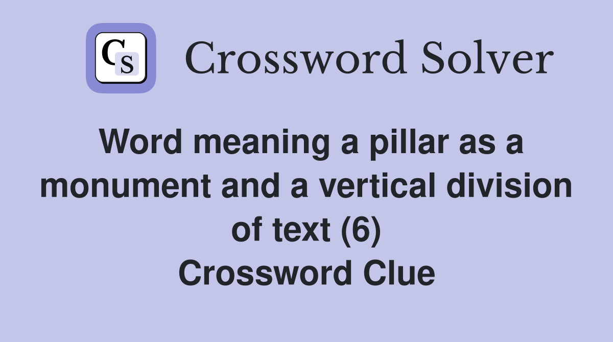 Word meaning a pillar as a monument and a vertical division of text (6) Crossword Clue