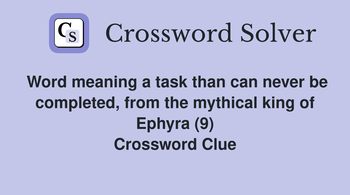 Word meaning a task than can never be completed, from the mythical king of Ephyra (9) Crossword Clue