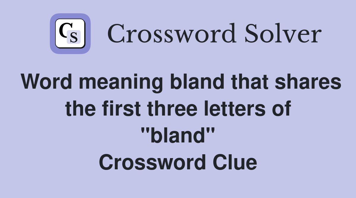 Word meaning bland that shares the first three letters of "bland" Crossword Clue