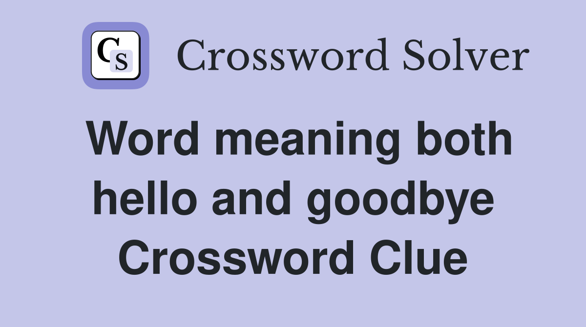 Word meaning both hello and goodbye Crossword Clue