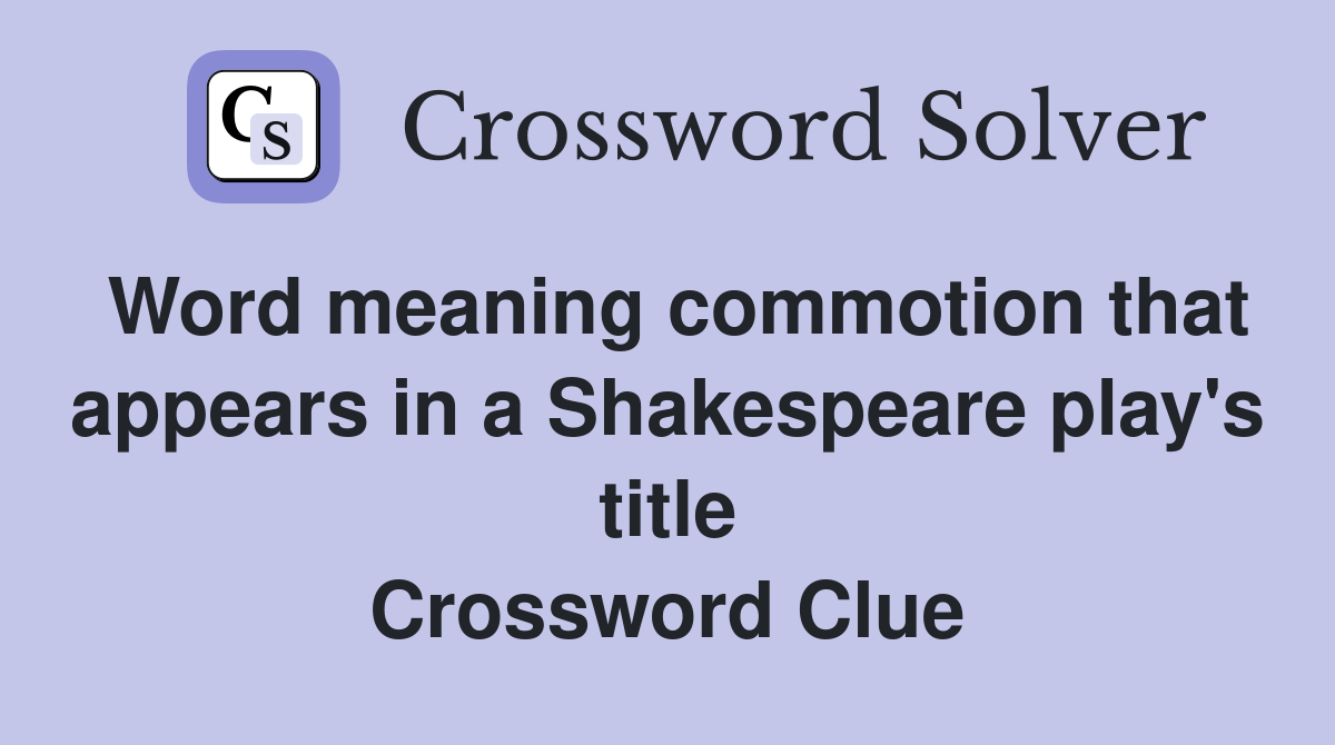 Word meaning commotion that appears in a Shakespeare play's title Crossword Clue
