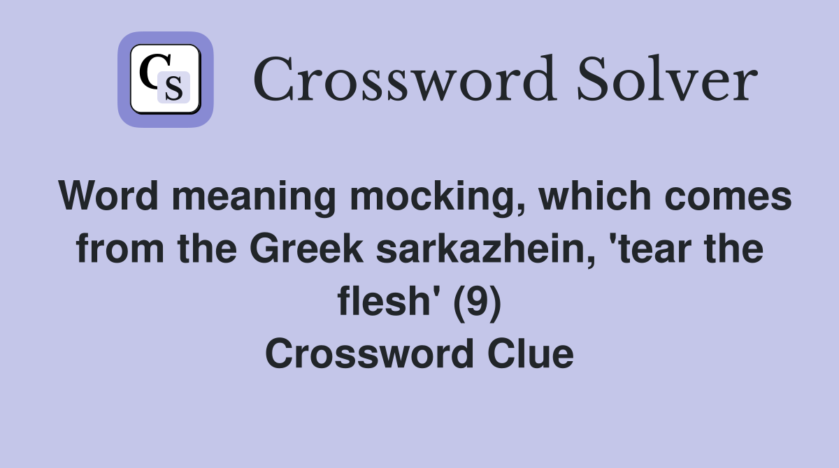 Word meaning mocking, which comes from the Greek sarkazhein, 'tear the flesh' (9) Crossword Clue
