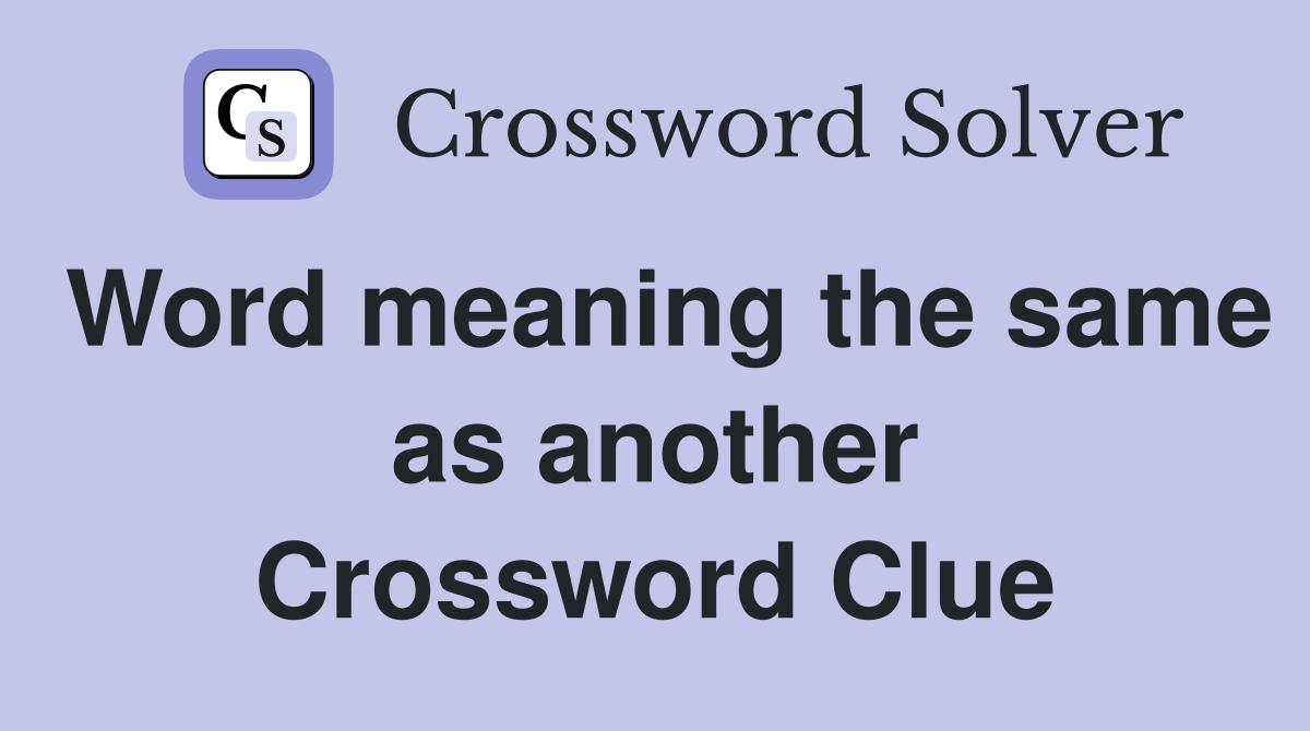 Word meaning the same as another Crossword Clue