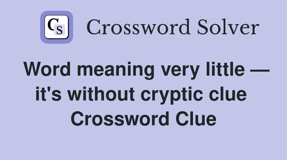 Word meaning very little — it's without cryptic clue  Crossword Clue