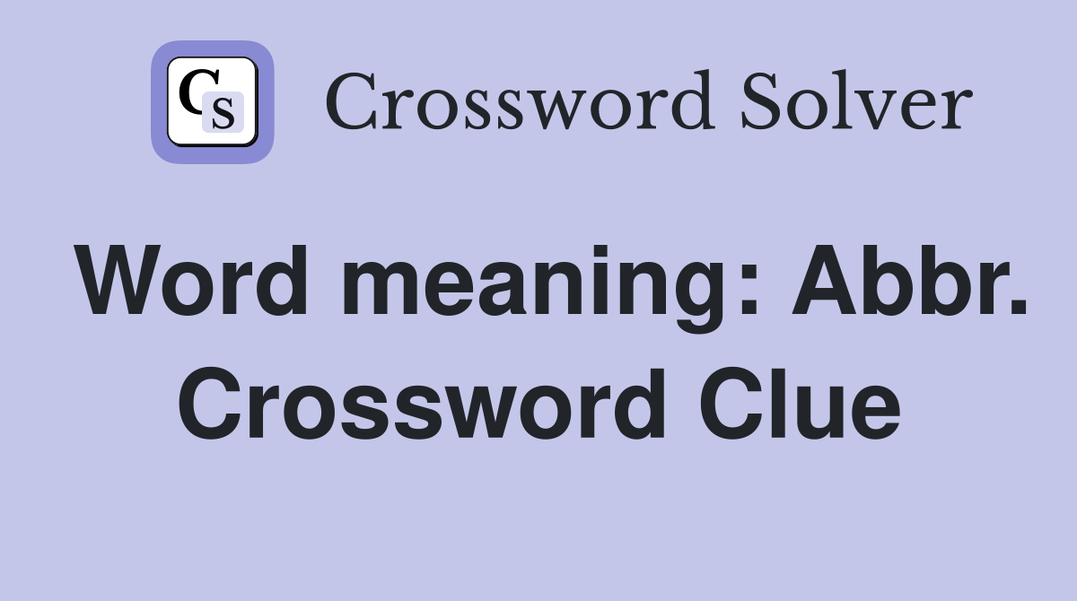 Word meaning: Abbr. Crossword Clue