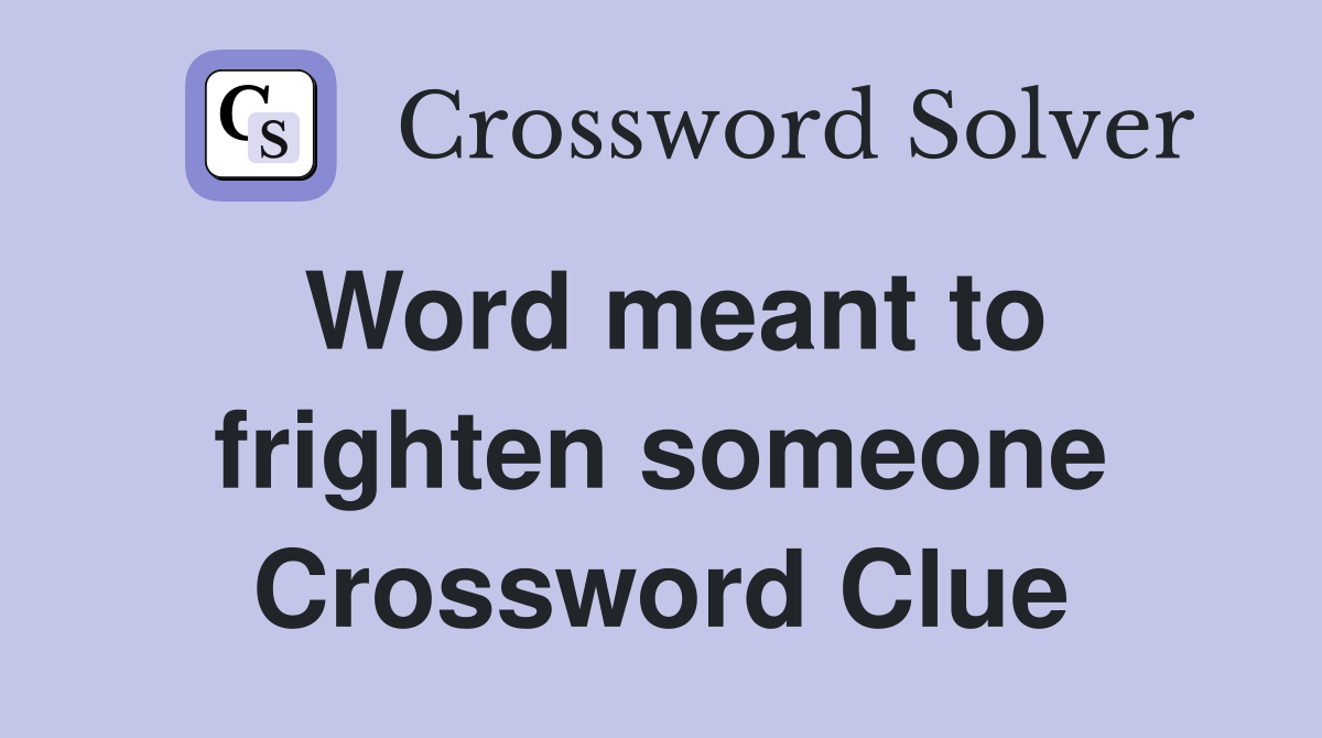Word meant to frighten someone Crossword Clue