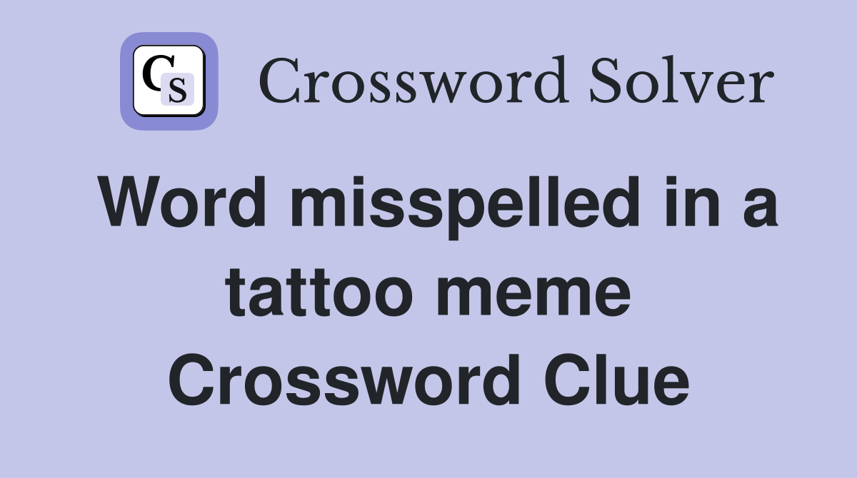 Word misspelled in a tattoo meme Crossword Clue