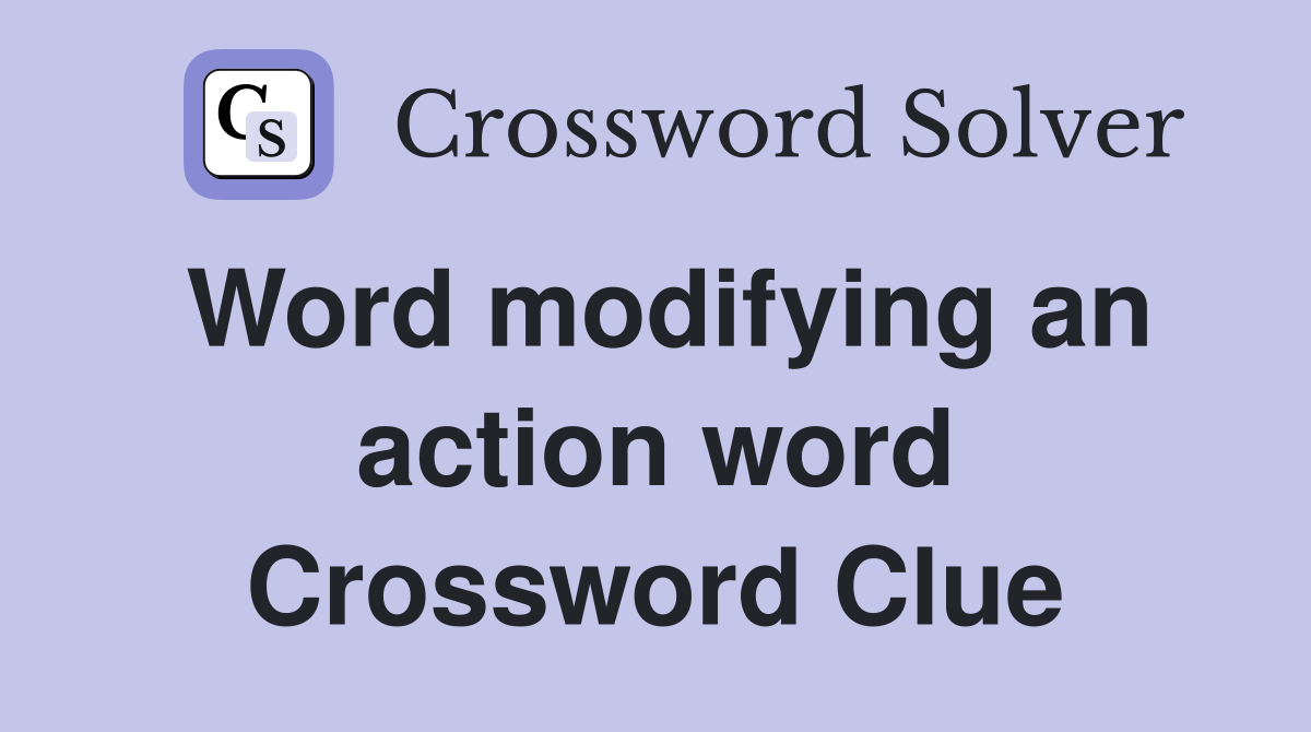 Word modifying an action word Crossword Clue