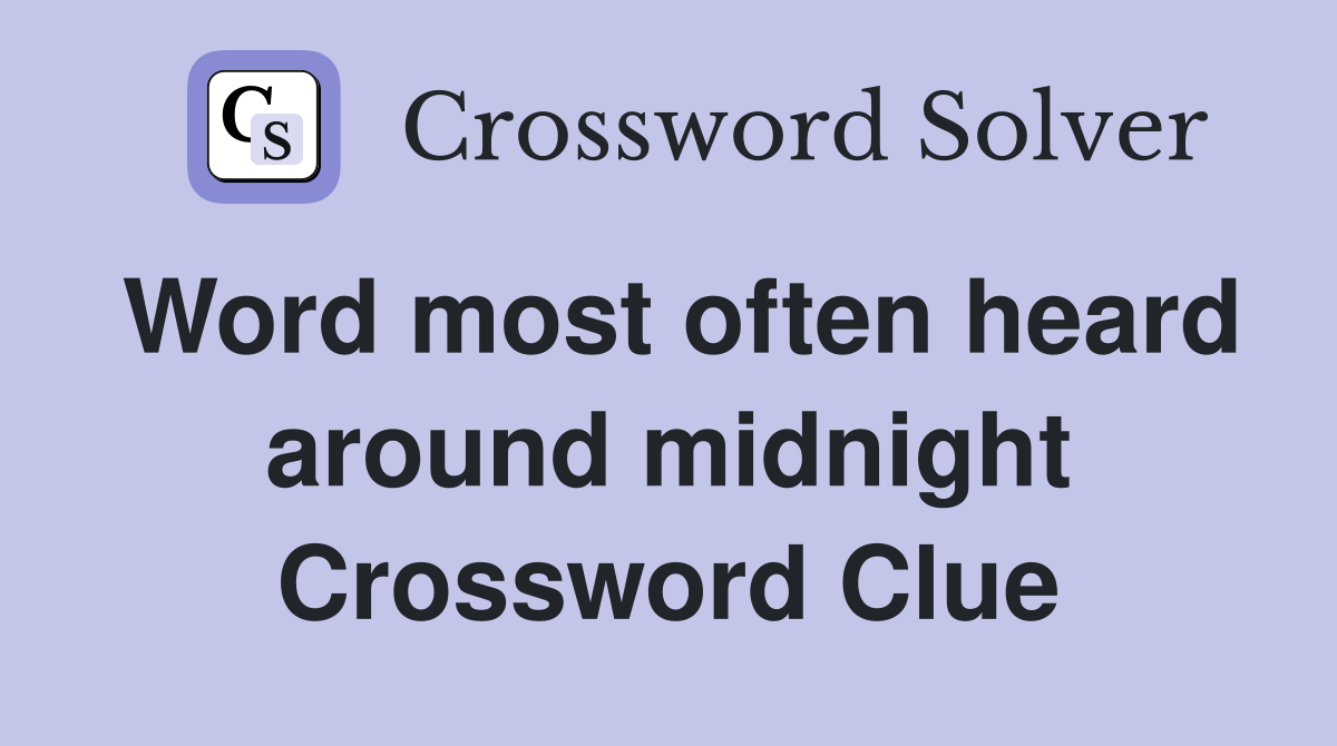 Word most often heard around midnight Crossword Clue