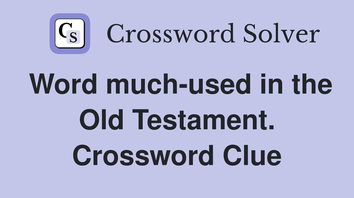 Word much-used in the Old Testament. Crossword Clue