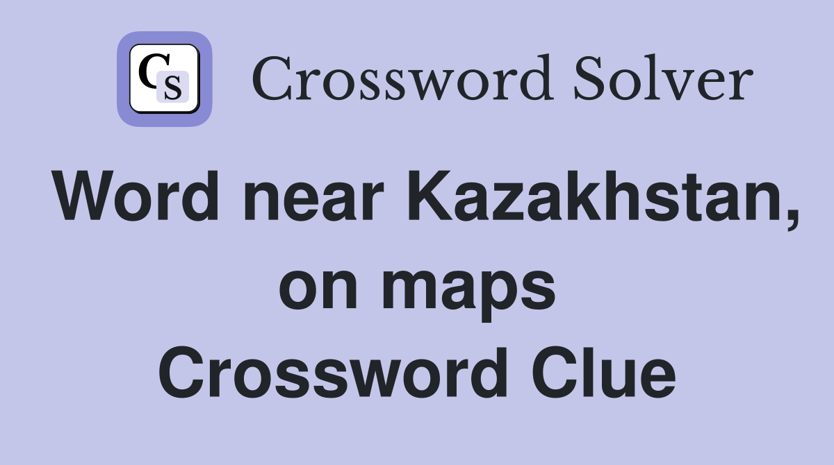 Word near Kazakhstan, on maps Crossword Clue