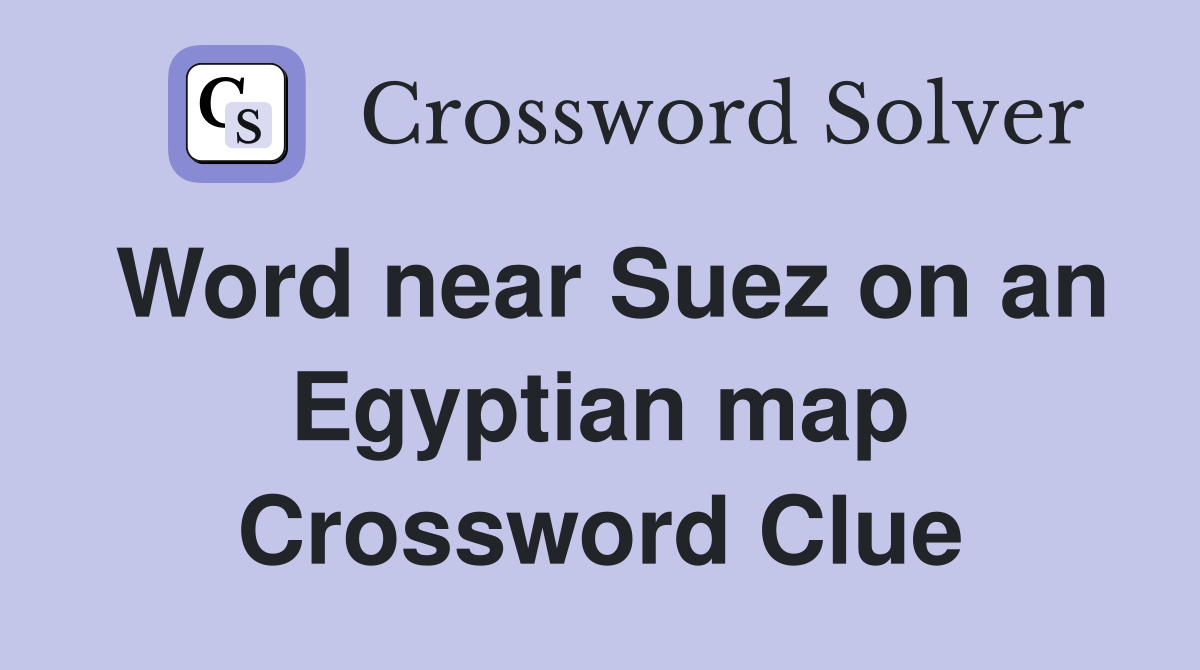 Word near Suez on an Egyptian map Crossword Clue
