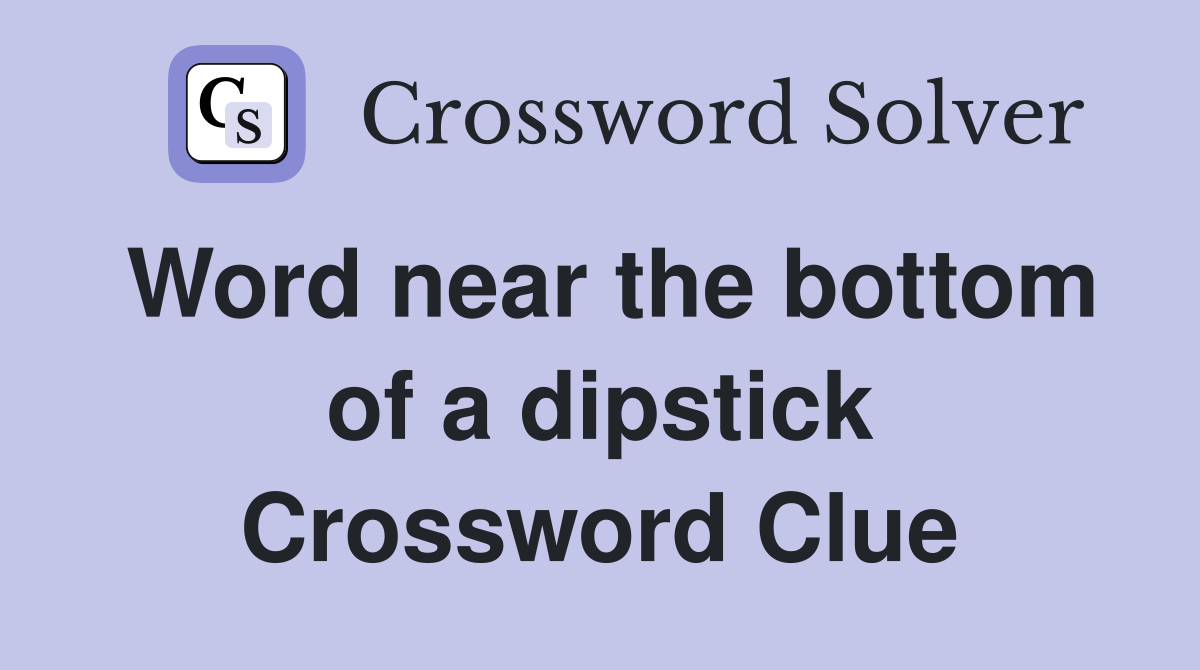 Word near the bottom of a dipstick Crossword Clue