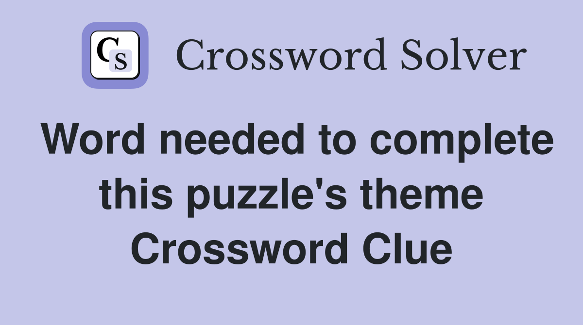 Word needed to complete this puzzle's theme Crossword Clue